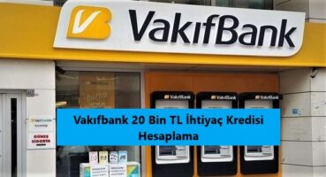 Vakıfbank 20 Bin TL İhtiyaç Kredisi Hesaplama